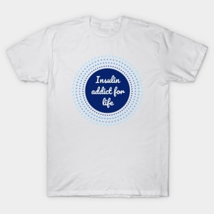 Insulin addict for life - Diabetes blue circle T-Shirt